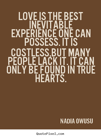 Love is the best inevitable experience one can possess... Nadia Owusu famous love quote