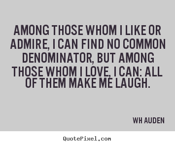 Love quotes - Among those whom i like or admire, i can find no common denominator,..