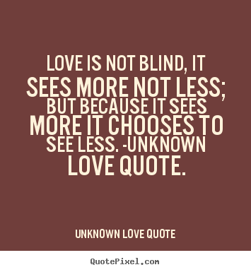 Create custom picture quotes about love - Love is not blind, it sees more not less; but because it sees more it..