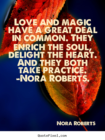 Love and magic have a great deal in common. they enrich.. Nora Roberts greatest love quotes