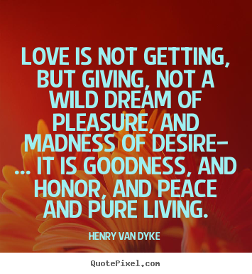 Create your own poster quotes about love - Love is not getting, but giving, not a wild dream of..