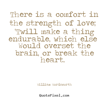 Love quote - There is a comfort in the strength of love;..