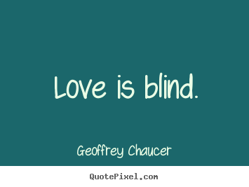 Geoffrey Chaucer picture quotes - Love is blind. - Love quotes