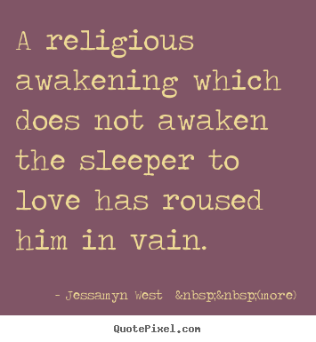 Jessamyn West  &nbsp;&nbsp;(more) picture quotes - A religious awakening which does not awaken the sleeper to love.. - Love quote