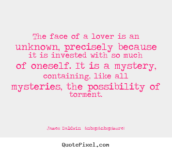 Diy picture quotes about love - The face of a lover is an unknown, precisely because it is invested..
