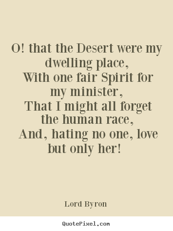 Lord Byron picture quotes - O! that the desert were my dwelling place, with.. - Love quote
