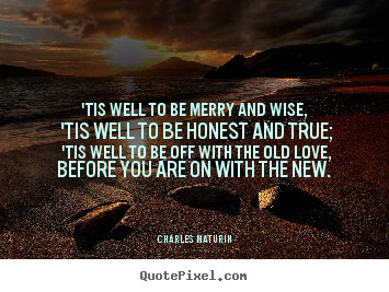 Quotes about love - 'tis well to be merry and wise, 'tis well to be honest and true;..