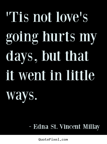 Love quotes - 'tis not love's going hurts my days, but that it went in little ways.