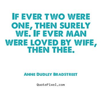 Quotes about love - If ever two were one, then surely we. if ever man were loved by wife,..