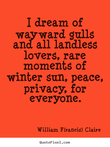 William F(rancis) Claire picture quotes - I dream of wayward gulls and all landless lovers, rare.. - Love quotes