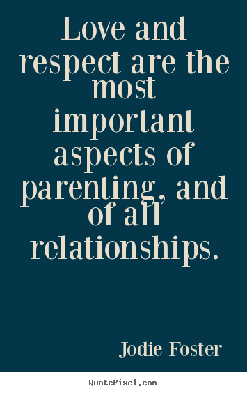Quotes about love - Love and respect are the most important aspects of parenting,..