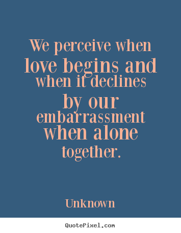 Create your own picture quotes about love - We perceive when love begins and when it declines by our..