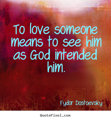 Customize picture quote about love - To love someone means to see him as god intended him.