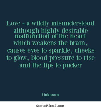 Unknown poster quote - Love - a wildly misunderstood although highly.. - Love quotes