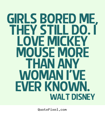 Love quotes - Girls bored me, they still do. i love mickey..