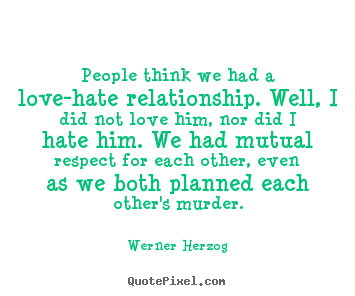 Love quotes - People think we had a love-hate relationship...
