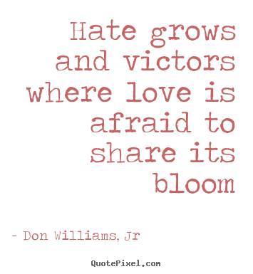 Don Williams, Jr picture quote - Hate grows and victors where love is afraid to.. - Love quotes