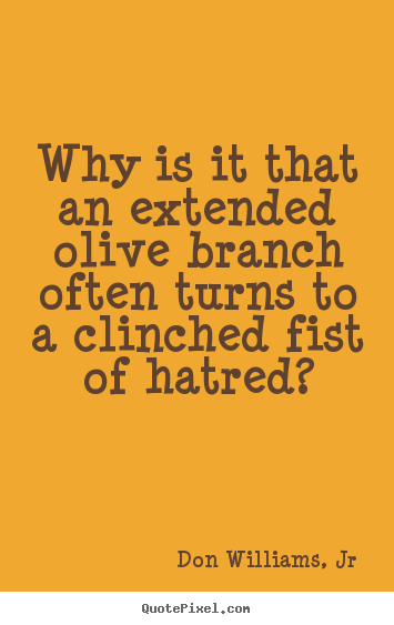 Create picture quotes about love - Why is it that an extended olive branch often turns to a..