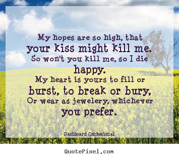 Dashboard Confessional picture quote - My hopes are so high, that your kiss might kill me.so won't.. - Love quotes