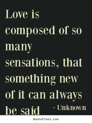 Love quotes - Love is composed of so many sensations, that something..
