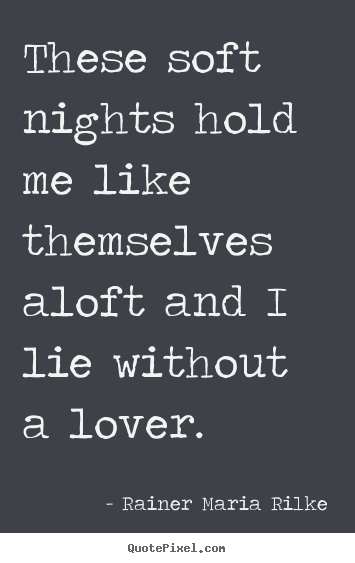 Quotes about love - These soft nights hold me like themselves aloft..