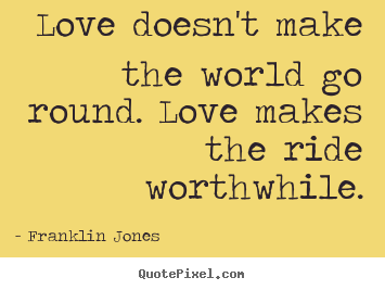 Love quotes - Love doesn't make the world go round. love makes..