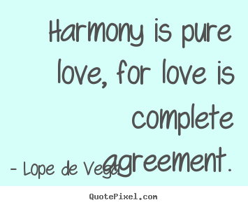 Love quotes - Harmony is pure love, for love is complete agreement.