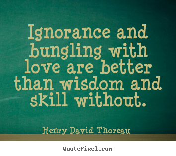 How to design image quotes about love - Ignorance and bungling with love are better than wisdom and skill without.