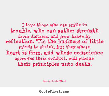 Love quote - I love those who can smile in trouble, who can gather strength..