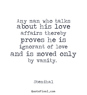 Any man who talks about his love affairs thereby.. Stendhal best love quotes