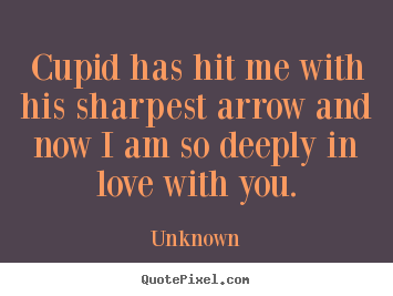Love quotes - Cupid has hit me with his sharpest arrow and now i am..