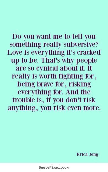 Erica Jong photo quotes - Do you want me to tell you something really.. - Love sayings