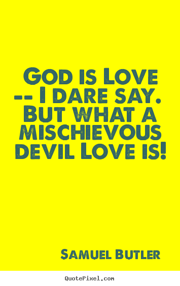 Love quotes - God is love -- i dare say. but what a mischievous devil..