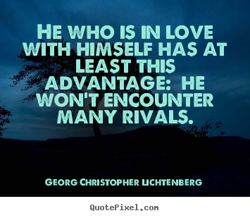 He who is in love with himself has at least this advantage: he won't.. Georg Christopher Lichtenberg  love sayings