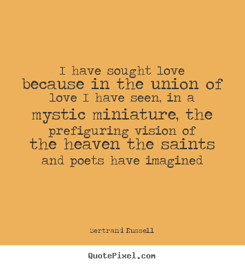 Quotes about love - I have sought love because in the union of love i have seen, in a mystic..