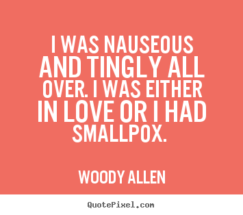 Love quotes - I was nauseous and tingly all over. i was either in love or i had smallpox...