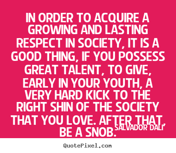 Love quotes - In order to acquire a growing and lasting respect in..
