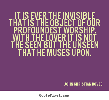 Make custom picture quotes about love - It is ever the invisible that is the object of..