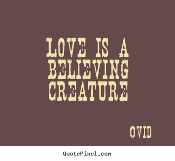 Design poster quote about love - Love is a believing creature