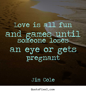 Love sayings - Love is all fun and games until someone..
