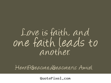 Quote about love - Love is faith, and one faith leads to another.