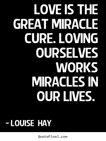 Create picture quotes about love - Love is the great miracle cure. loving ourselves..