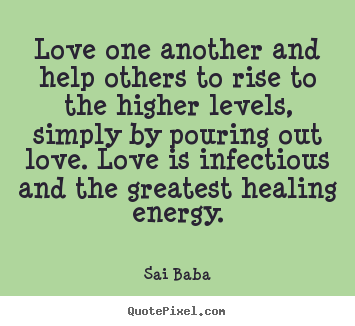 Love one another and help others to rise to the higher levels, simply.. Sai Baba great love quote