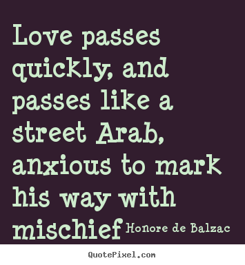 Make picture sayings about love - Love passes quickly, and passes like a street..