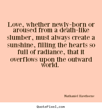 Quote about love - Love, whether newly-born or aroused from a death-like..