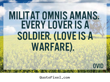 Militat omnis amans. every lover is a soldier. (love is a warfare).  Ovid good love quotes