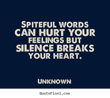 Unknown pictures sayings - Spiteful words can hurt your feelings but silence.. - Love quote