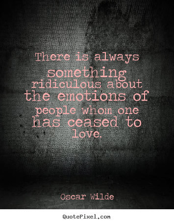 Quotes about love - There is always something ridiculous about the emotions..