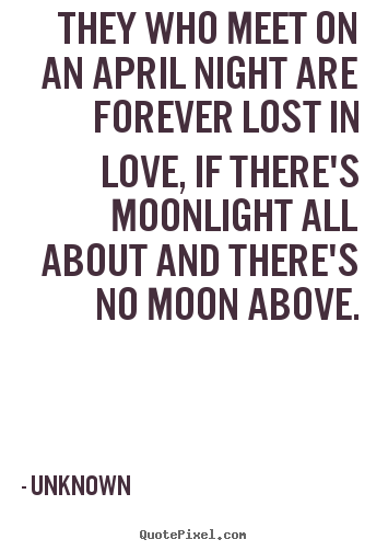 Unknown poster quotes - They who meet on an april night are forever.. - Love quotes