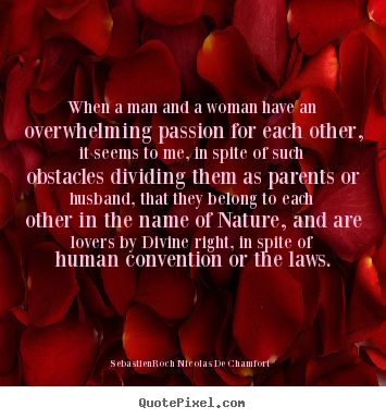 Sayings about love - When a man and a woman have an overwhelming passion for each other,..